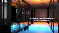 Cara Memilih Lokasi Server Hosting untuk Situs Web Anda